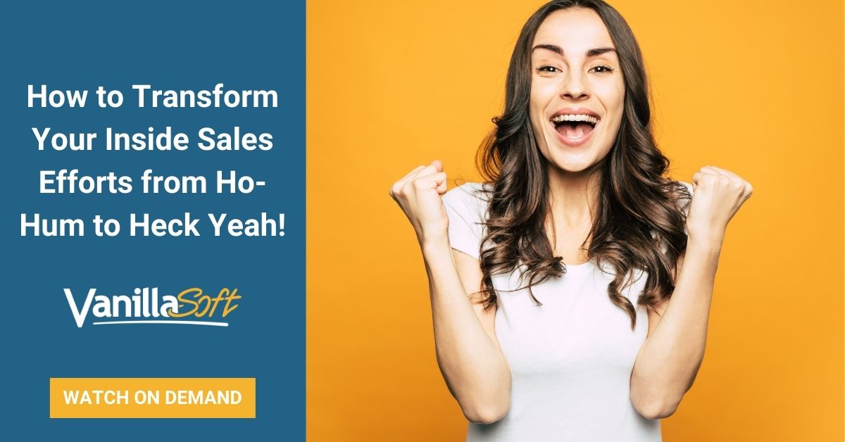 How to Transform Your Inside Sales Efforts from Ho-Hum to Heck Yeah!